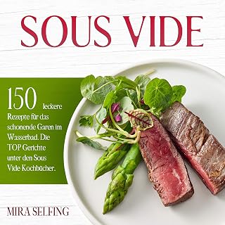 Sous Vide: 150 leckere Rezepte für das schonende Garen im Wasserbad. Die TOP Gerichte unter den …