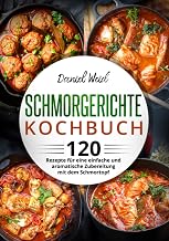 Schmorgerichte Kochbuch: 120 Rezepte für eine einfache und aromatische Zubereitung mit dem Schmo…