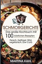 Schmorgerichte: Das große Kochbuch mit 100 köstlichen Rezepten Fleisch, Geflügel,Wild,vegetari…